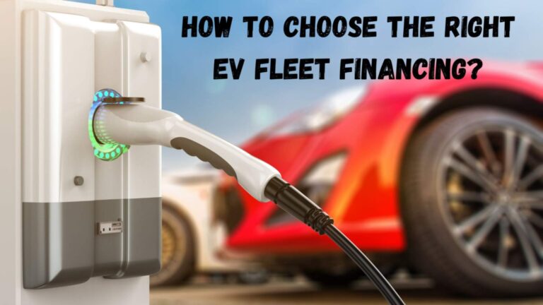 How to choose the right EV Fleet Financing?